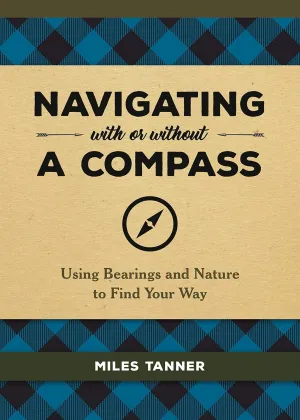 Navigating With or Without a Compass: Using Bearings and Nature to Find Your Way Hardcover  Illustrated, May 7, 2019