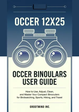 Occer 12x25 Binoculars User Guide: How to Use, Adjust, Clean, and Master Your Compact Binoculars for Birdwatching, Sports, Hiking, and Travel Paperback  May 8, 2025